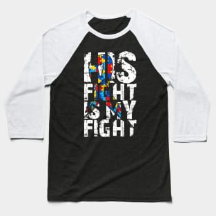 His Fight Is My Fight - Autism Awareness and Support Baseball T-Shirt